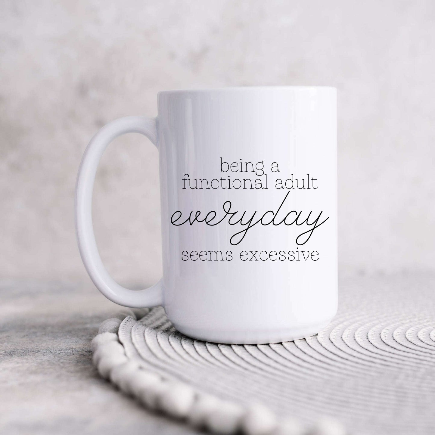 Being a Functional Adult Everyday Seems Excessive Mug